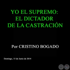 YO EL SUPREMO: EL DICTADOR DE LA CASTRACIN - Por CRISTINO BOGADO - Domingo, 15 de Junio de 2014